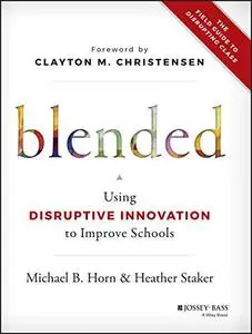 Blended: Using Disruptive Innovation to Improve Schools