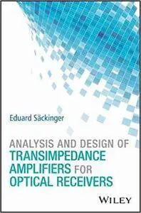 Analysis and Design of Transimpedance Amplifiers for Optical Receivers