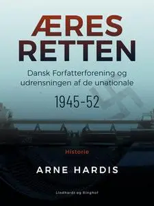 «Æresretten. Dansk Forfatterforening og udrensningen af de unationale 1945-52» by Arne Hardis