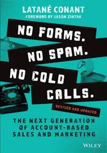 No Forms. No Spam. No Cold Calls.: The Next Generation of Account-Based Sales and Marketing Revised and Updated Edition