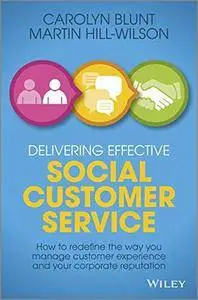 Delivering Effective Social Customer Service: How to Redefine the Way You Manage Customer Experience and Your Corporate Reputat