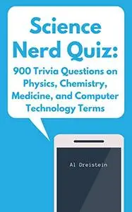 Science Nerd Quiz: 900 Trivia Questions on Physics, Chemistry, Medicine, and Computer Technology Terms