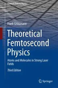 Theoretical Femtosecond Physics: Atoms and Molecules in Strong Laser Fields, Third Edition
