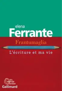 Elena Ferrante - Frantumaglia. L'écriture et ma vie (2019)