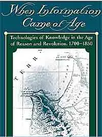 When Information Came of Age: Technologies of Knowledge in the Age of Reason and Revolution 1700-1850.