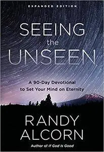 Seeing the Unseen, Expanded Edition: A 90-Day Devotional to Set Your Mind on Eternity