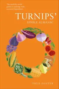 Turnips' Edible Almanac: the Week-by-week Guide to Cooking with Seasonal Ingredients