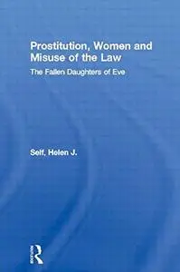 Prostitution, Women and Misuse of the Law: The Fallen Daughters of Eve (Cass Series--Cold War History,)