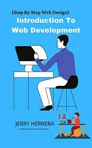 Introduction To Web Development: (Step By Step Web Design)