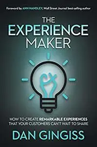 The Experience Maker: How to Create Remarkable Experiences That Your Customers Can’t Wait to Share