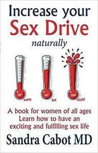 Increase your Sex Drive naturally - A book for women of all ages: Learn How to Have an Exciting and Fulfilling Sex Life