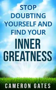 «Stop Doubting Yourself and Find Your Inner Greatness» by Cameron Gates