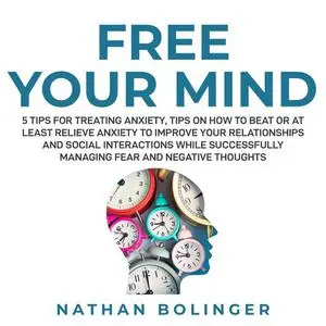«FREE YOUR MIND: 5 Tips For Treating Anxiety:» by Nathan Bolinger