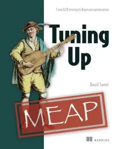 Tuning Up: From A/B testing to Bayesian optimization [MEAP]