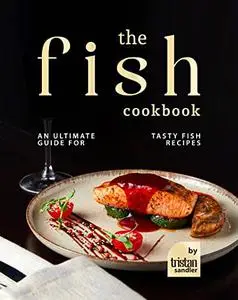 The Fish Cookbook: An Ultimate Guide for Tasty Fish Recipes