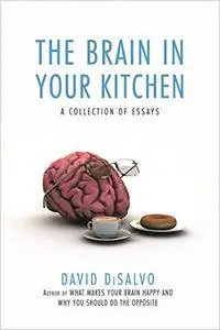 The Brain in Your Kitchen: A Collection of Essays on How What We Buy, Eat, and Experience Affects Our Brains