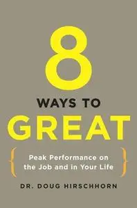 8 Ways to Great: Peak Performance on the Job and in Your Life