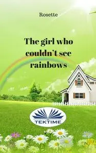 «The Girl Who Couldn'T See Rainbows» by Rosette