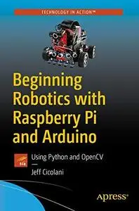 Beginning Robotics with Raspberry Pi and Arduino: Using Python and OpenCV