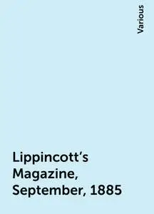 «Lippincott's Magazine, September, 1885» by Various