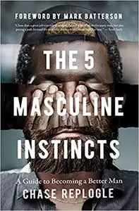 The 5 Masculine Instincts: A Guide to Becoming a Better Man