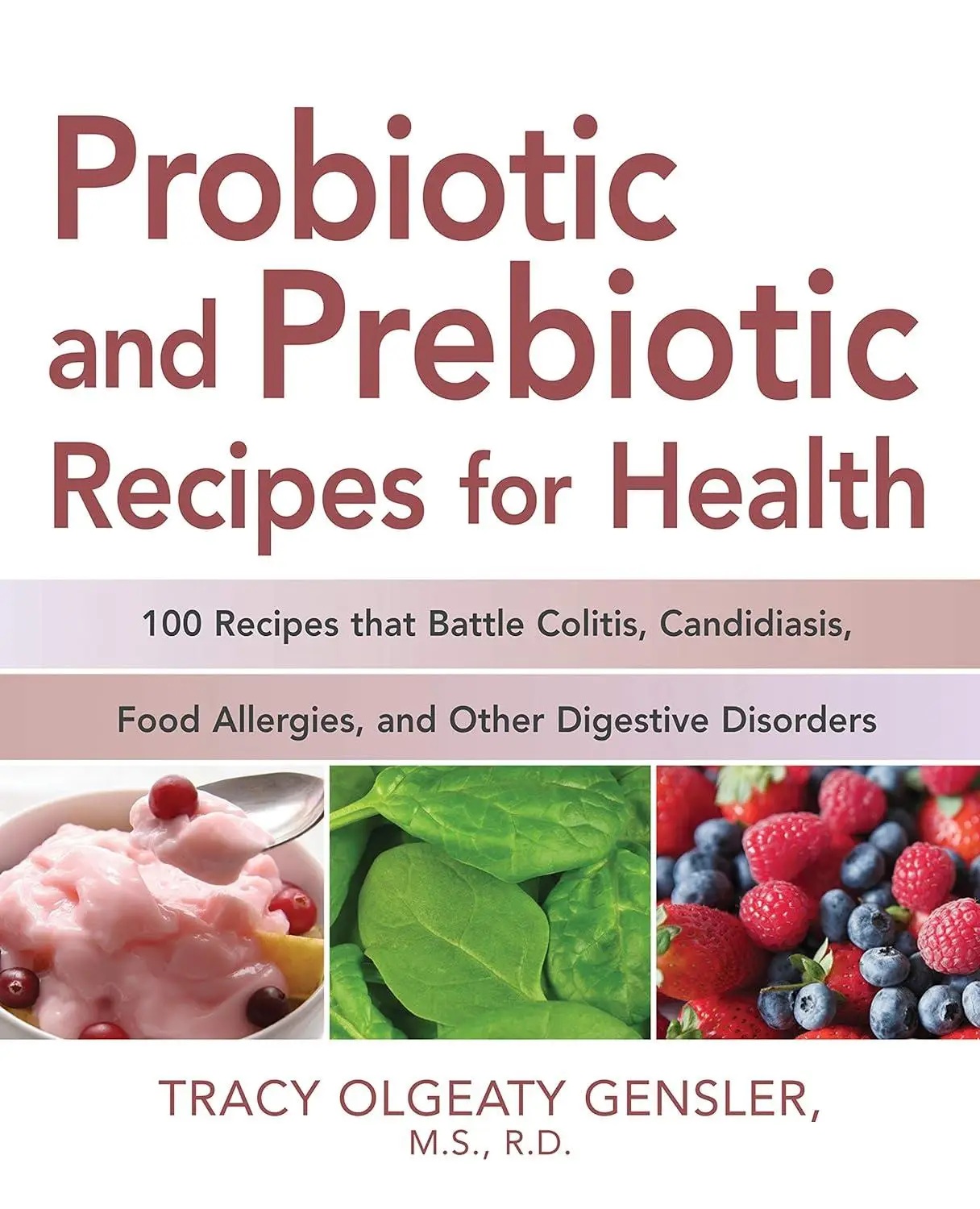 Probiotic and Prebiotic Recipes for Health: 100 Recipes that Battle Colitis, Candidiasis, Food Allergies