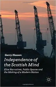 Independence of the Scottish Mind: Elite Narratives, Public Spaces and the Making of a Modern Nation (repost)