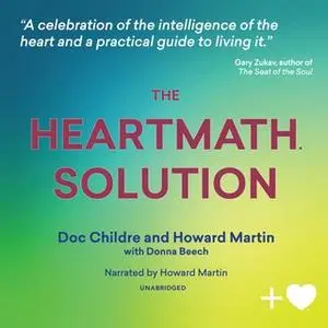 «The HeartMath Solution: The Institute of HeartMath's Revolutionary Program for Engaging the Power of the Heart's Intell