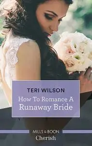 «How To Romance A Runaway Bride» by Teri Wilson