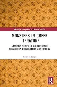Monsters in Greek Literature: Aberrant Bodies in Ancient Greek Cosmogony, Ethnography, and Biology