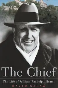 The Chief: The Life of William Randolph Hearst