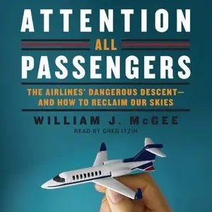 Attention All Passengers: The Airlines' Dangerous Descent - and How to Reclaim Our Skies  (Audiobook)