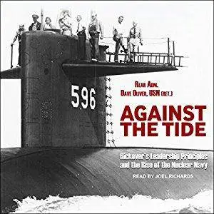 Against the Tide: Rickover's Leadership Principles and the Rise of the Nuclear Navy [Audiobook]