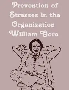 «Prevention of Stresses in the Organization» by William Gore