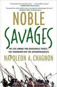 Noble Savages: My Life Among Two Dangerous Tribes — the Yanomamo and the Anthropologists