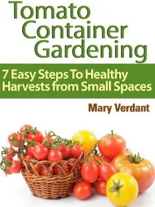 Tomato Container Gardening: 7 Easy Steps To Healthy Harvests from Small Spaces (repost)