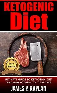 Ketogenic Diet: Ultimate Guide to Ketogenic Diet And How To Stick To It Forever (Repost)