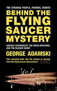 Behind the Flying Saucer Mystery: Ancient Astronauts, the Space Brothers, and the Silence Group (Repost)