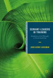 Servant-Leaders in Training: Foundations of the Philosophy of Servant-Leadership
