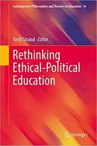 Rethinking Ethical-Political Education (Contemporary Philosophies and Theories in Education