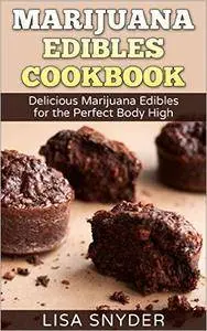 Marijuana Edibles Cookbook: Delicious Marijuana Edibles for the Perfect Body High