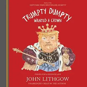 Trumpty Dumpty Wanted a Crown: Verses for a Despotic Age [Audiobook]