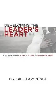 «Developing the Leader’s Heart» by Bill Lawrence