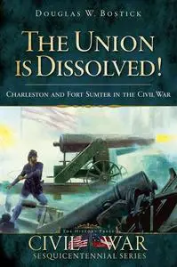 The Union is Dissolved!: Charleston and Fort Sumter in the Civil War (Civil War Series)
