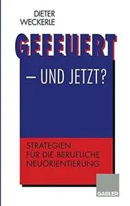Gefeuert — und jetzt?: Strategien für die berufliche Neuorientierung