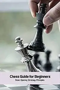 Chess Guide for Beginners: Basic Opening Strategy Principles: Chess Lesson for Kids