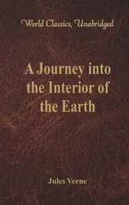 «A Journey into the Interior of the Earth (World Classics, Unabridged)» by Jules Verne