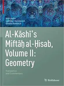 Al-Kashi's Miftah al-Hisab, Volume II: Geometry: Translation and Commentary