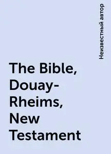 «The Bible, Douay-Rheims, New Testament» by None