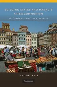 Building States and Markets After Communism: The Perils of Polarized Democracy